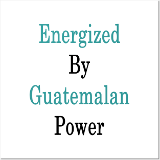 Energized By Guatemalan Power Posters and Art